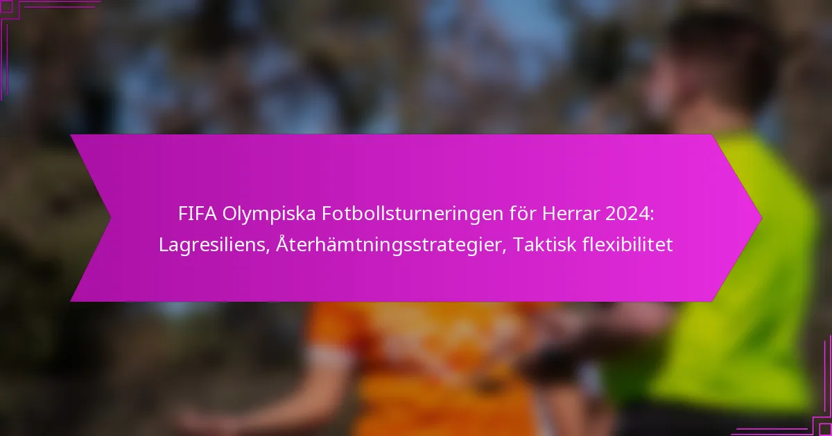 FIFA Olympiska Fotbollsturneringen för Herrar 2024: Lagresiliens, Återhämtningsstrategier, Taktisk flexibilitet