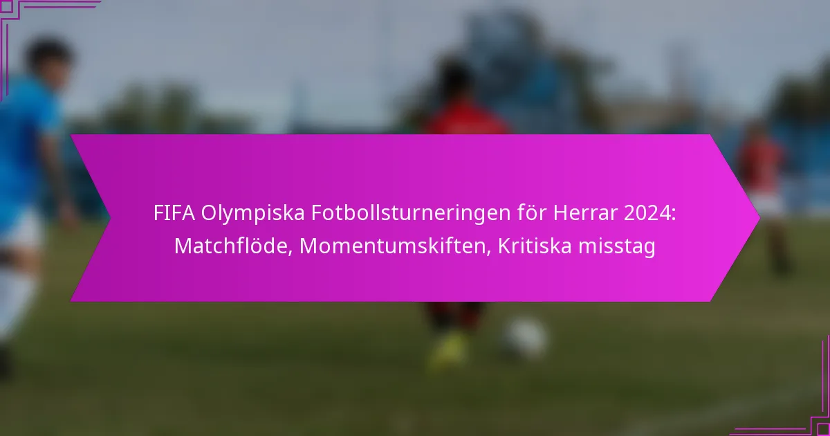 FIFA Olympiska Fotbollsturneringen för Herrar 2024: Matchflöde, Momentumskiften, Kritiska misstag