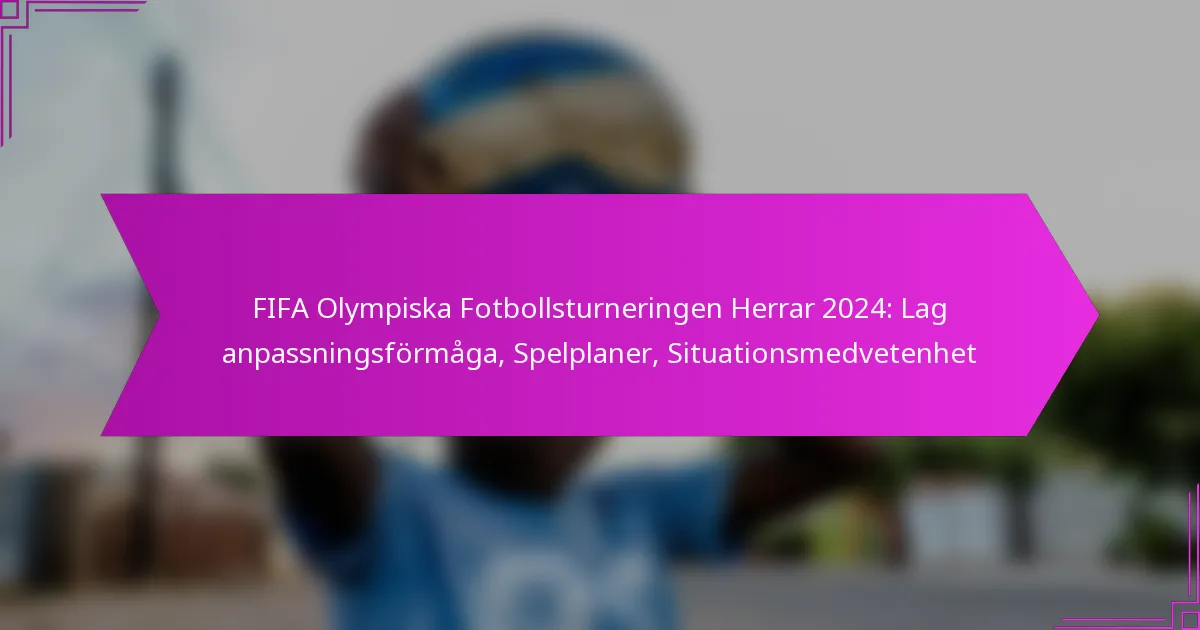 FIFA Olympiska Fotbollsturneringen Herrar 2024: Lag anpassningsförmåga, Spelplaner, Situationsmedvetenhet
