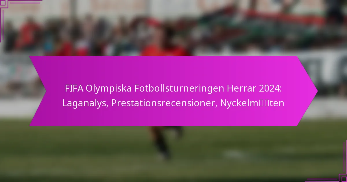 FIFA Olympiska Fotbollsturneringen Herrar 2024: Laganalys, Prestationsrecensioner, Nyckelmöten