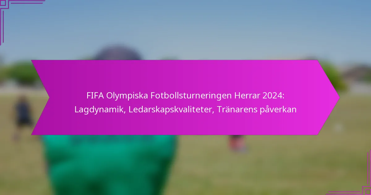 FIFA Olympiska Fotbollsturneringen Herrar 2024: Lagdynamik, Ledarskapskvaliteter, Tränarens påverkan