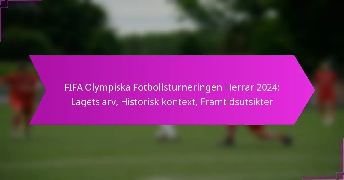 FIFA Olympiska Fotbollsturneringen Herrar 2024: Lagets arv, Historisk kontext, Framtidsutsikter