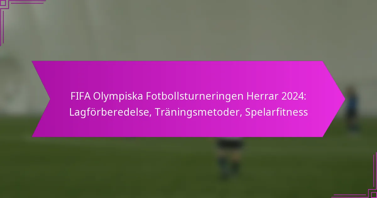 FIFA Olympiska Fotbollsturneringen Herrar 2024: Lagförberedelse, Träningsmetoder, Spelarfitness