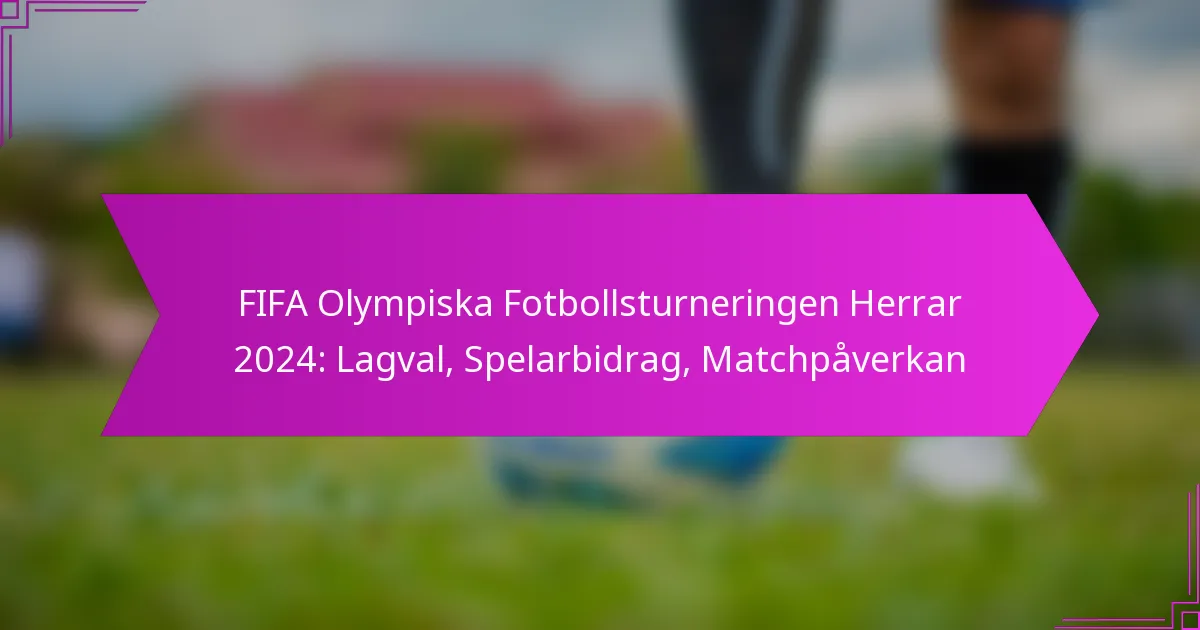FIFA Olympiska Fotbollsturneringen Herrar 2024: Lagval, Spelarbidrag, Matchpåverkan