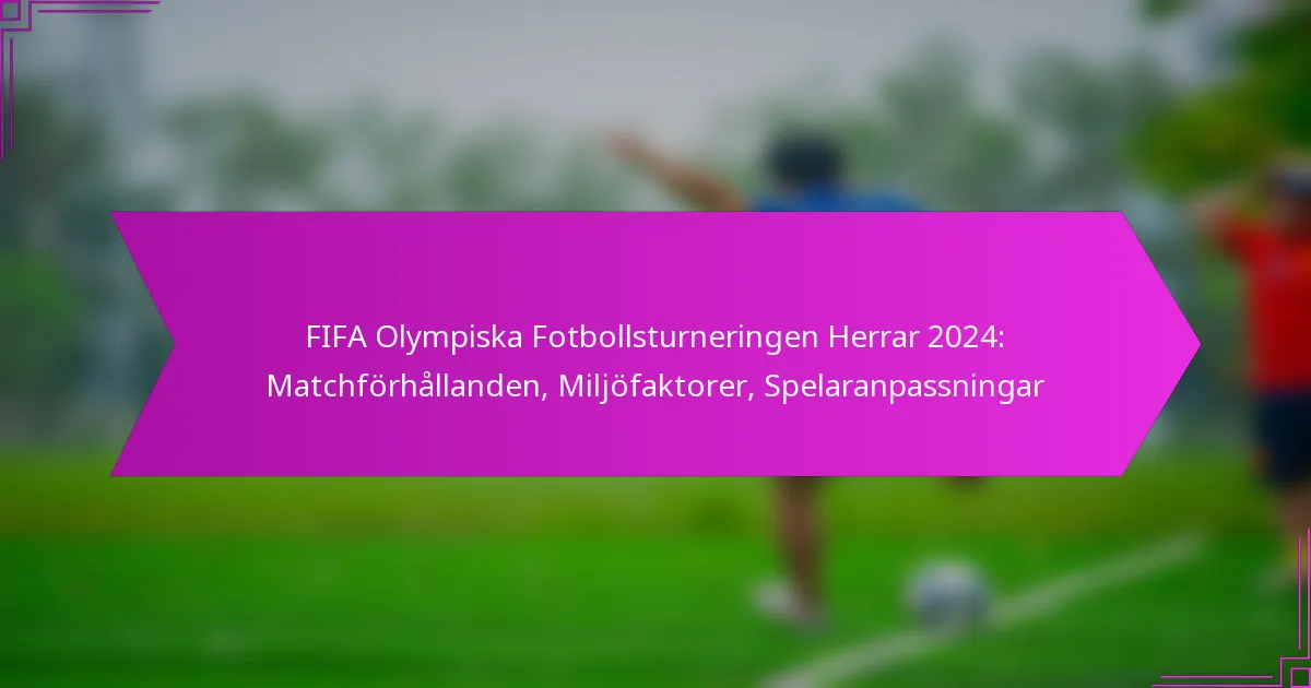 FIFA Olympiska Fotbollsturneringen Herrar 2024: Matchförhållanden, Miljöfaktorer, Spelaranpassningar