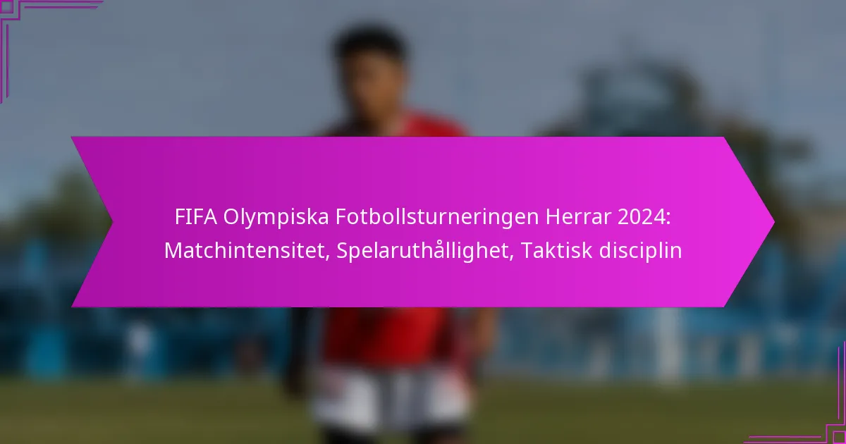 FIFA Olympiska Fotbollsturneringen Herrar 2024: Matchintensitet, Spelaruthållighet, Taktisk disciplin