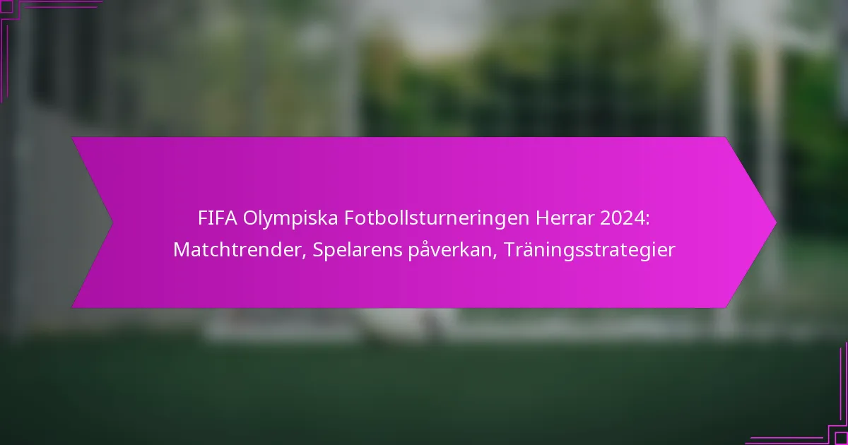 FIFA Olympiska Fotbollsturneringen Herrar 2024: Matchtrender, Spelarens påverkan, Träningsstrategier