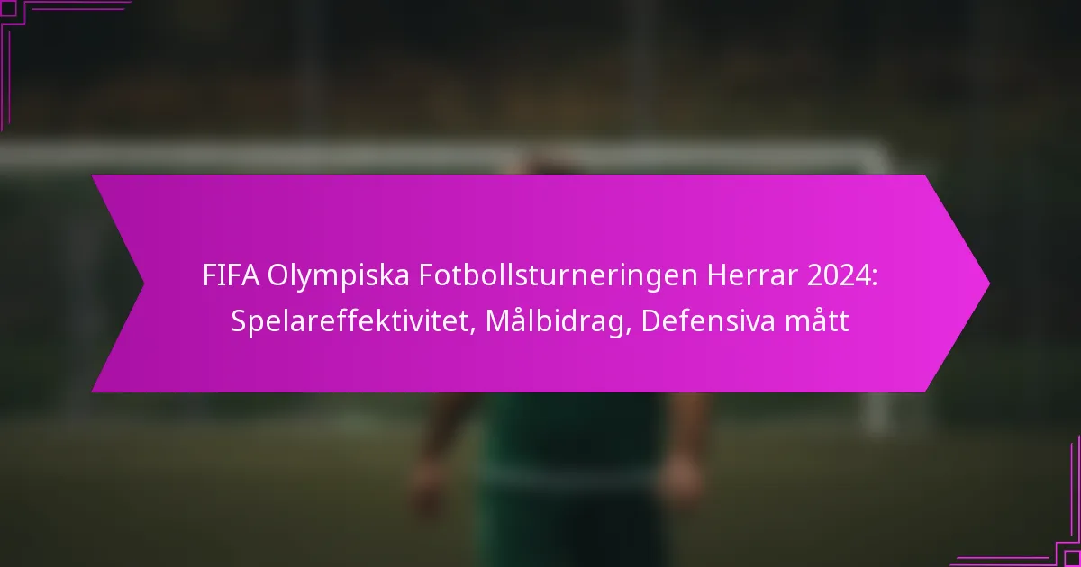 FIFA Olympiska Fotbollsturneringen Herrar 2024: Spelareffektivitet, Målbidrag, Defensiva mått