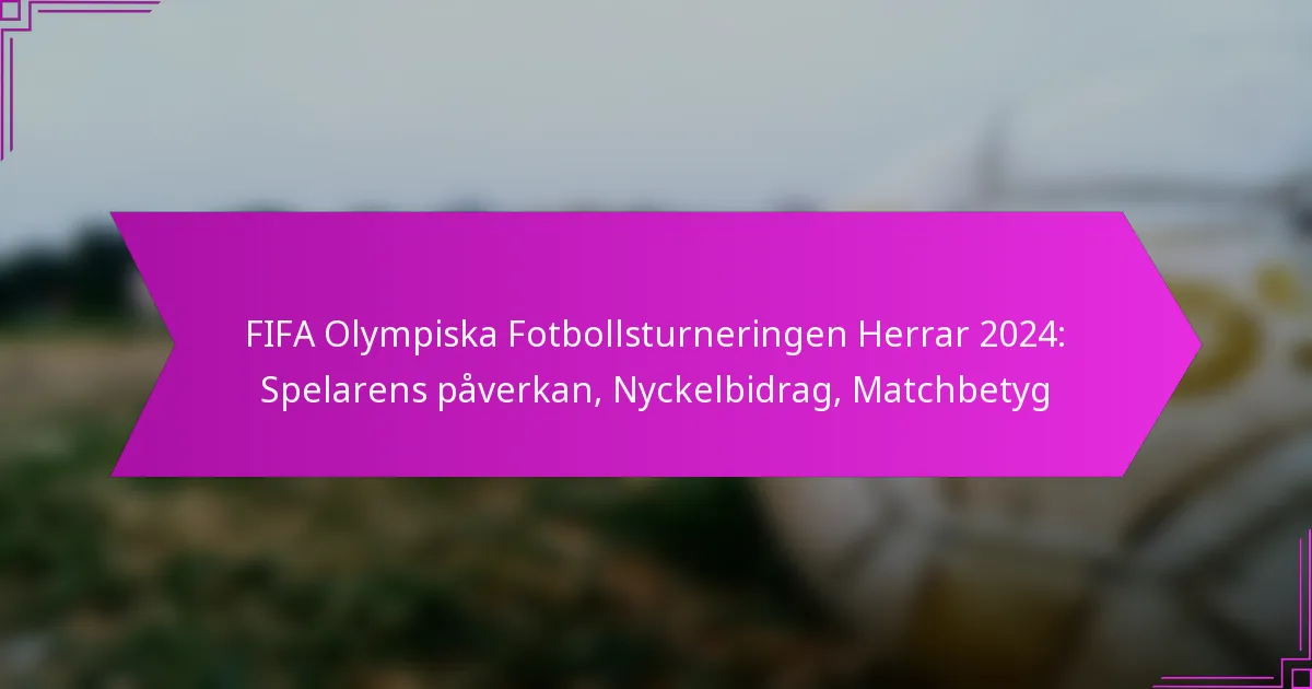 FIFA Olympiska Fotbollsturneringen Herrar 2024: Spelarens påverkan, Nyckelbidrag, Matchbetyg