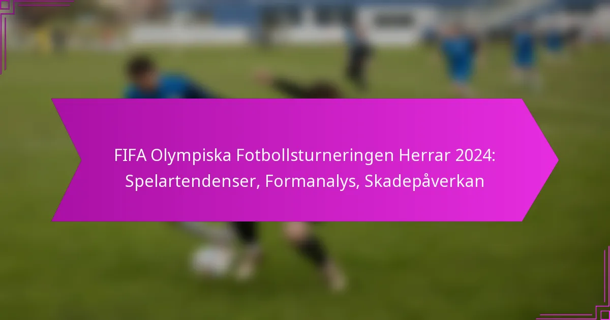 FIFA Olympiska Fotbollsturneringen Herrar 2024: Spelartendenser, Formanalys, Skadepåverkan