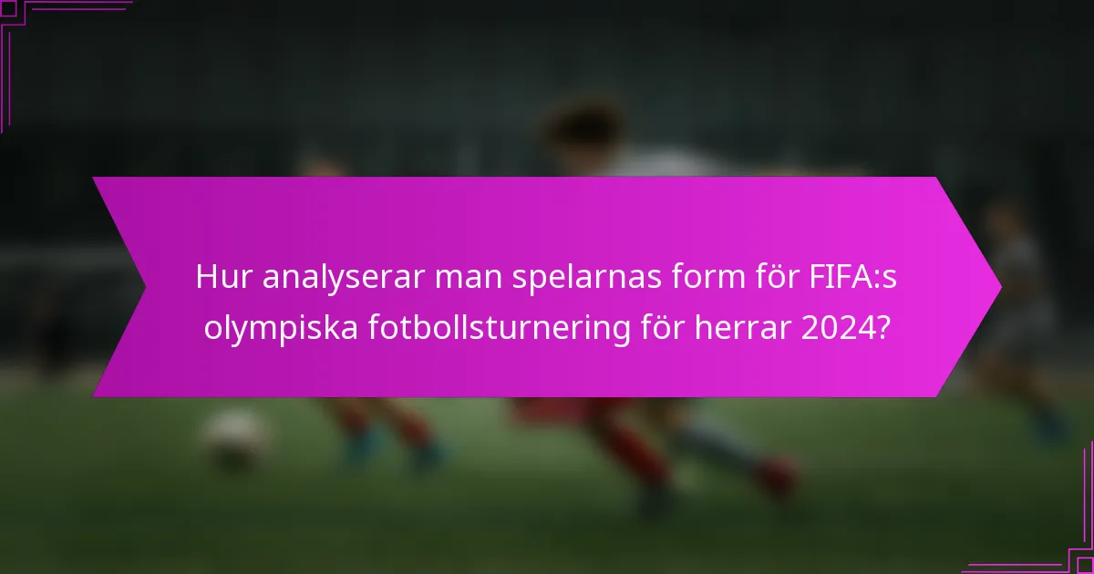Hur analyserar man spelarnas form för FIFA:s olympiska fotbollsturnering för herrar 2024?