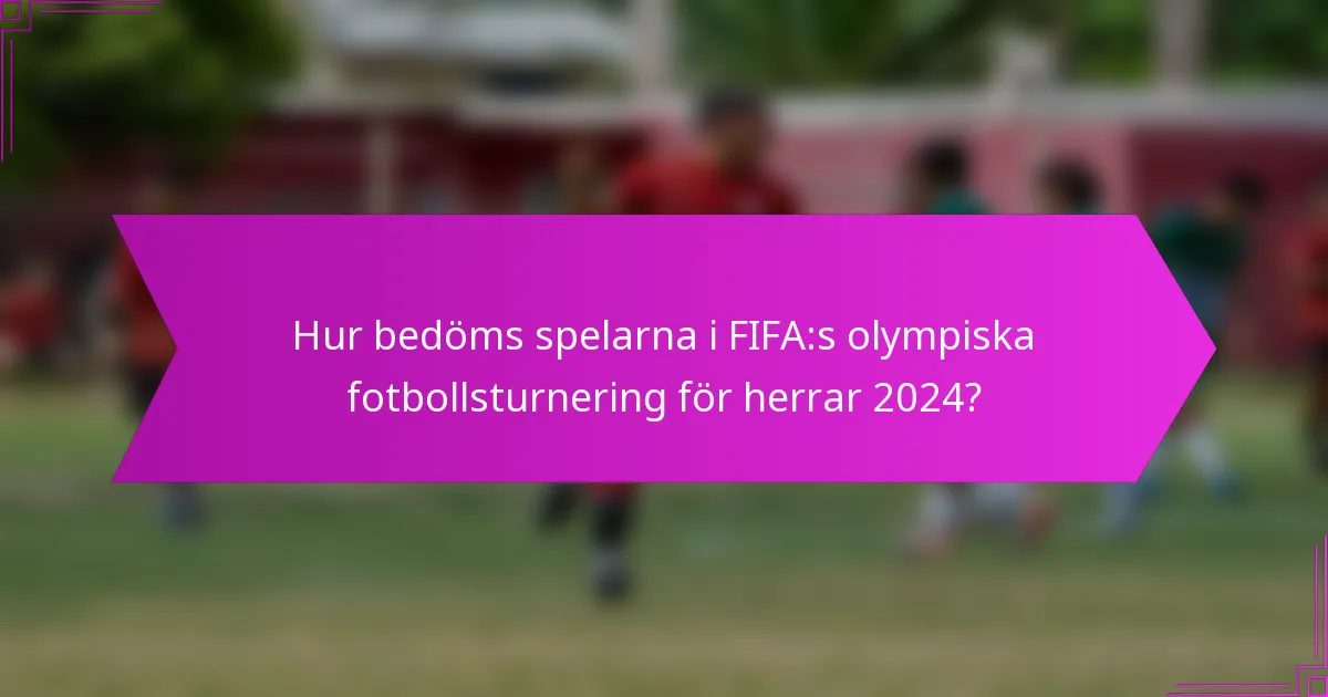 Hur bedöms spelarna i FIFA:s olympiska fotbollsturnering för herrar 2024?