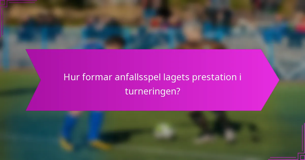 Hur formar anfallsspel lagets prestation i turneringen?