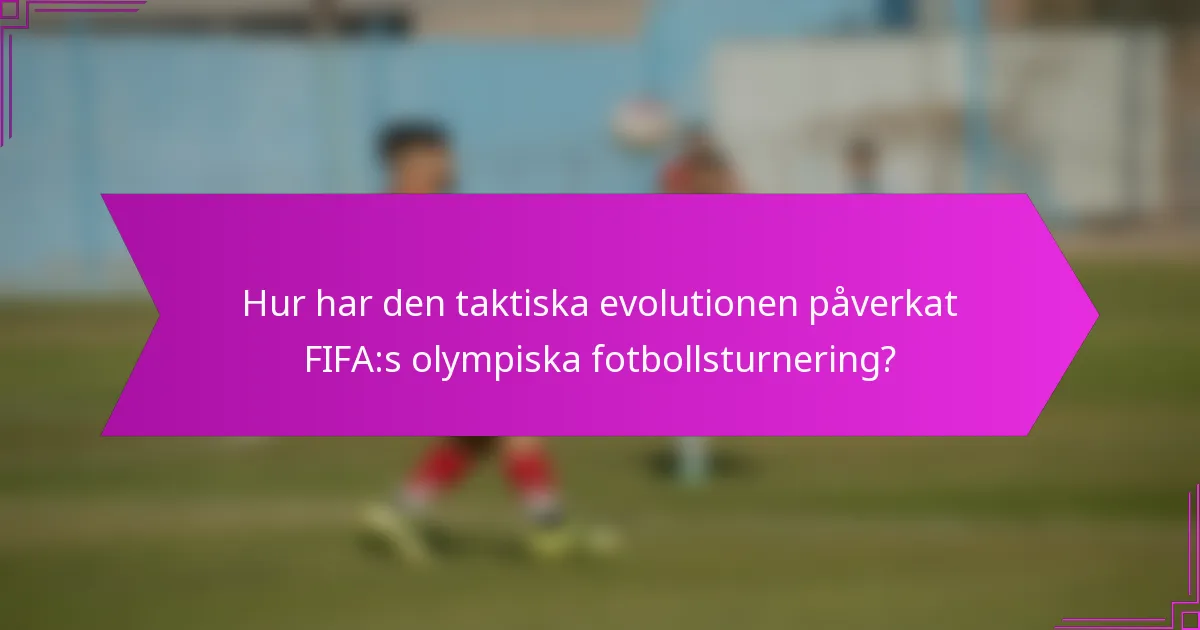 Hur har den taktiska evolutionen påverkat FIFA:s olympiska fotbollsturnering?
