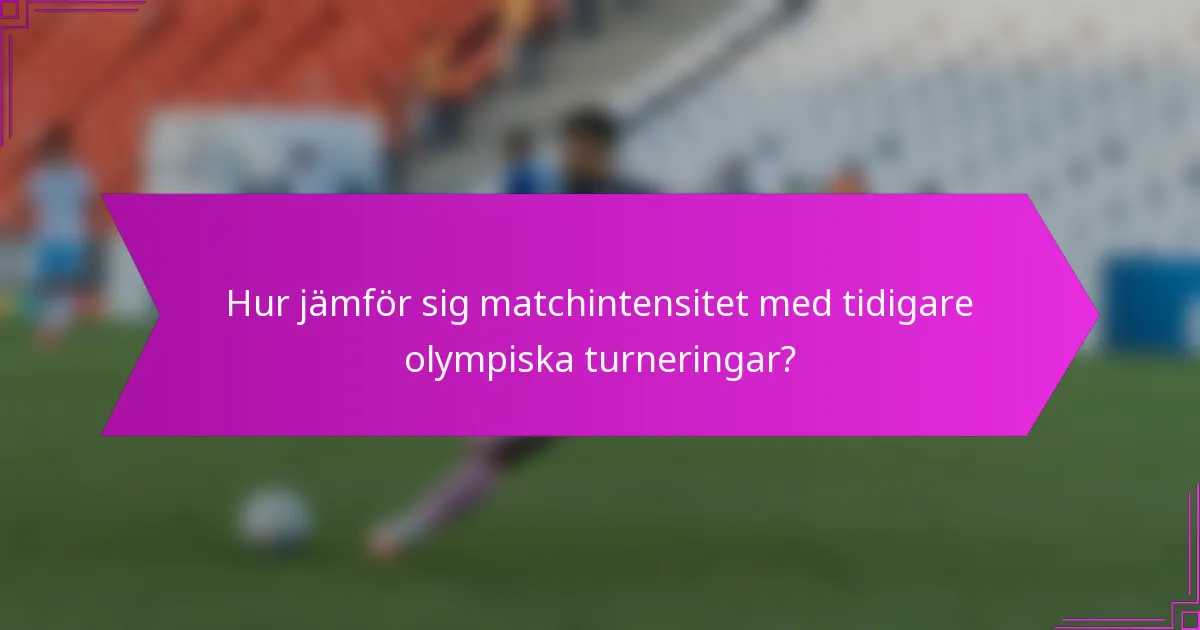 Hur jämför sig matchintensitet med tidigare olympiska turneringar?