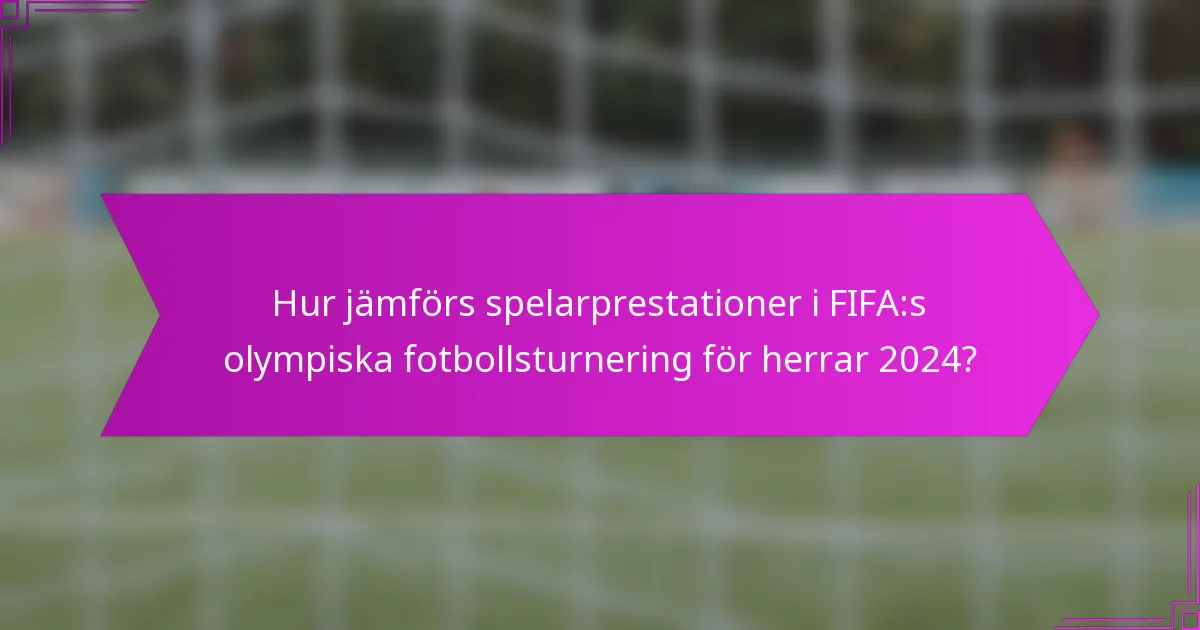 Hur jämförs spelarprestationer i FIFA:s olympiska fotbollsturnering för herrar 2024?