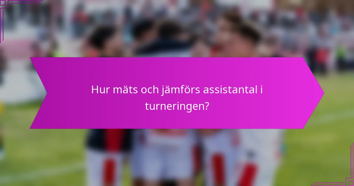 Hur mäts och jämförs assistantal i turneringen?