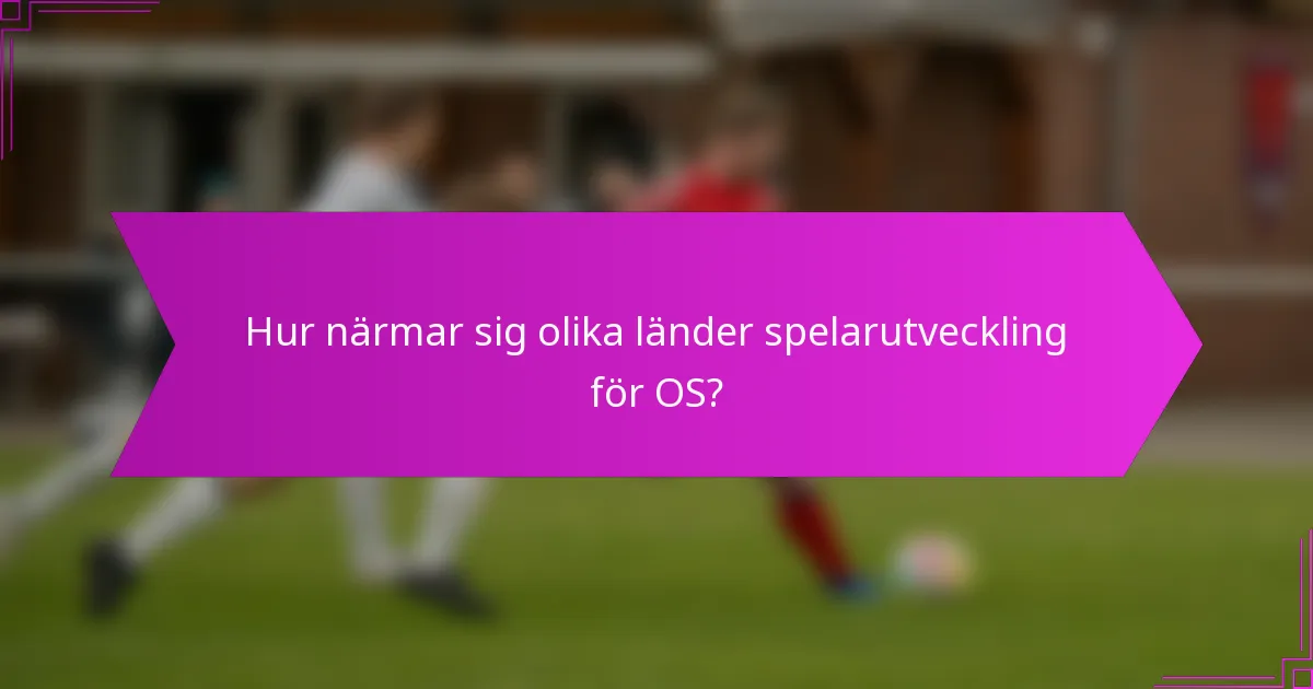Hur närmar sig olika länder spelarutveckling för OS?