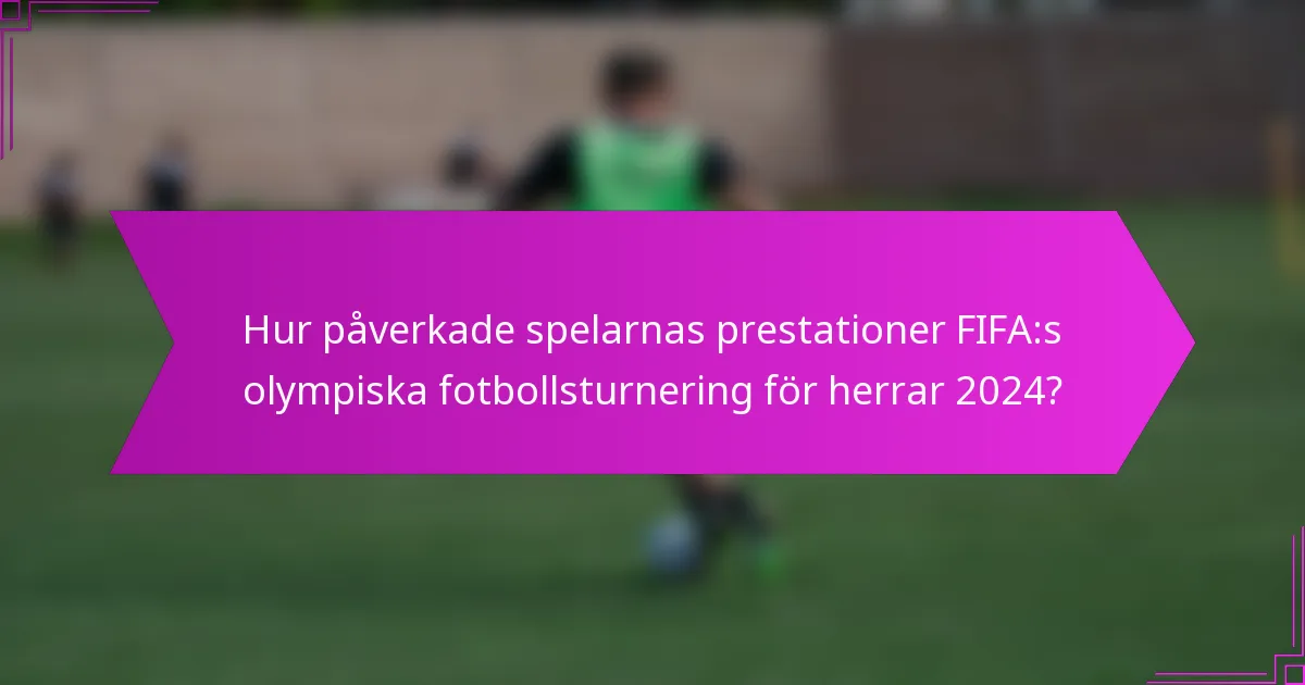 Hur påverkade spelarnas prestationer FIFA:s olympiska fotbollsturnering för herrar 2024?