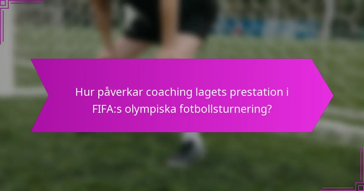 Hur påverkar coaching lagets prestation i FIFA:s olympiska fotbollsturnering?