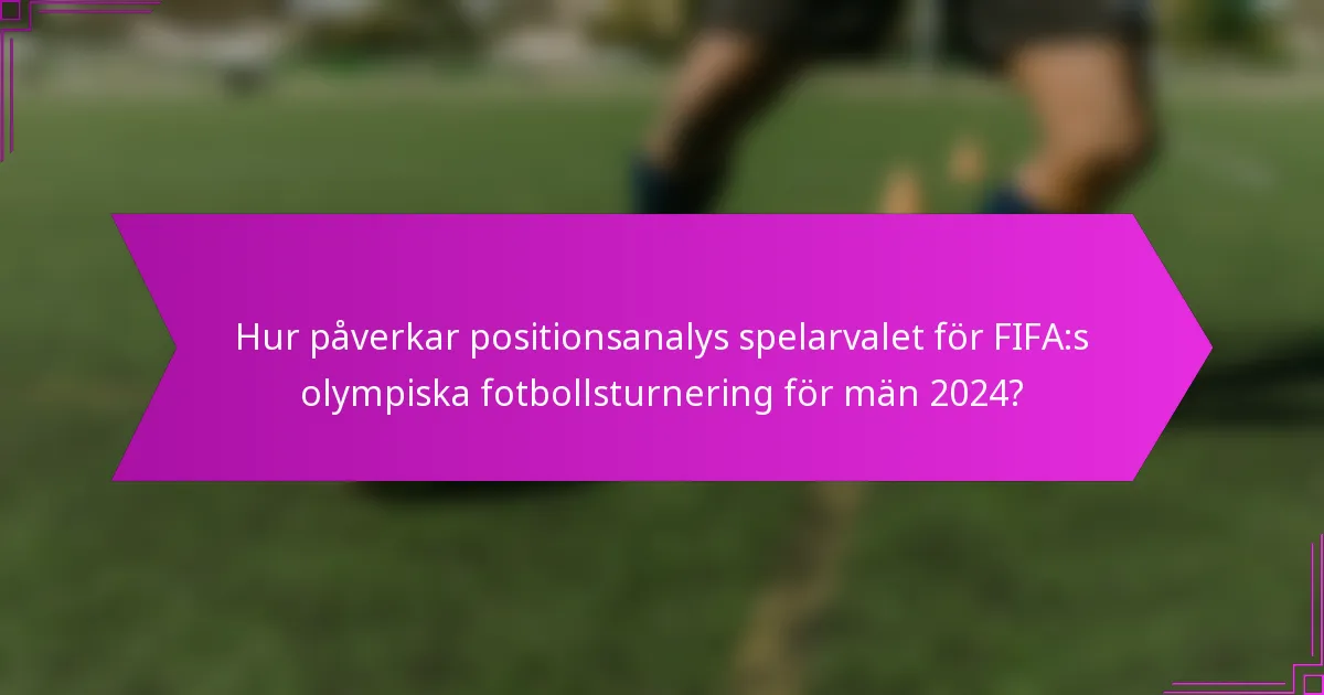 Hur påverkar positionsanalys spelarvalet för FIFA:s olympiska fotbollsturnering för män 2024?
