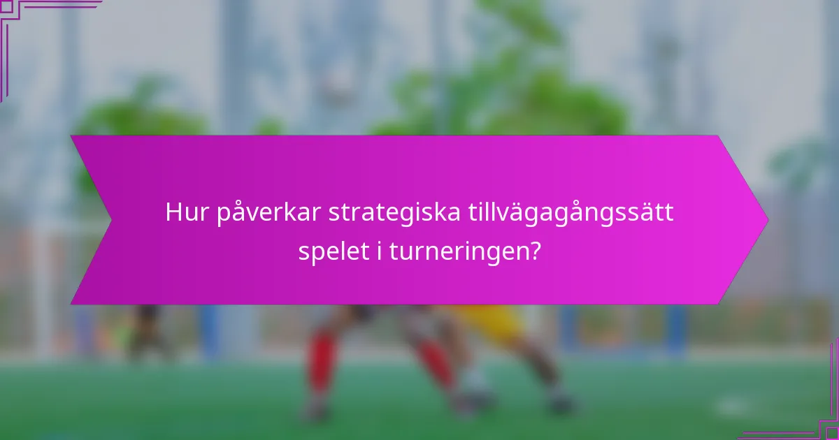 Hur påverkar strategiska tillvägagångssätt spelet i turneringen?