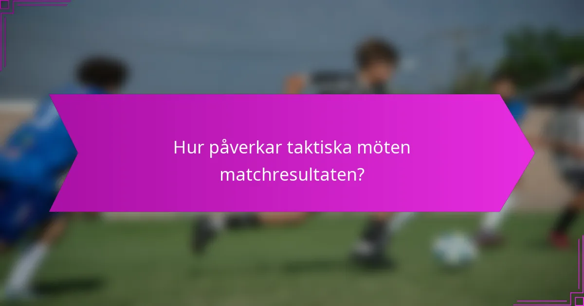 Hur påverkar taktiska möten matchresultaten?