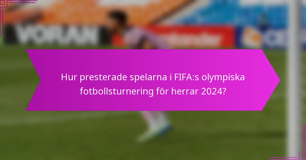 Hur presterade spelarna i FIFA:s olympiska fotbollsturnering för herrar 2024?