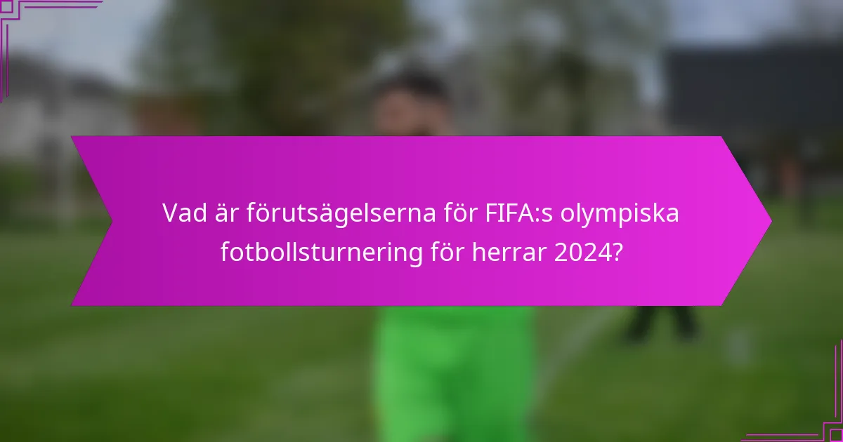 Vad är förutsägelserna för FIFA:s olympiska fotbollsturnering för herrar 2024?