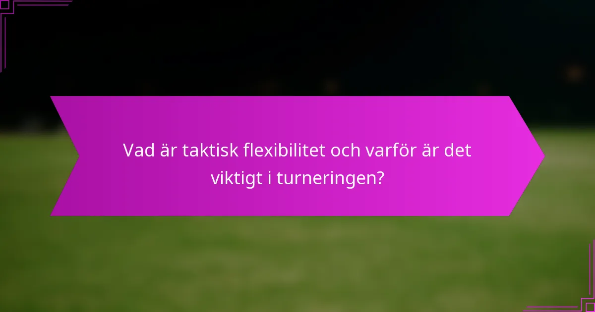 Vad är taktisk flexibilitet och varför är det viktigt i turneringen?