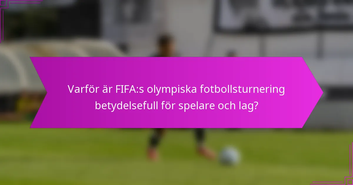 Varför är FIFA:s olympiska fotbollsturnering betydelsefull för spelare och lag?