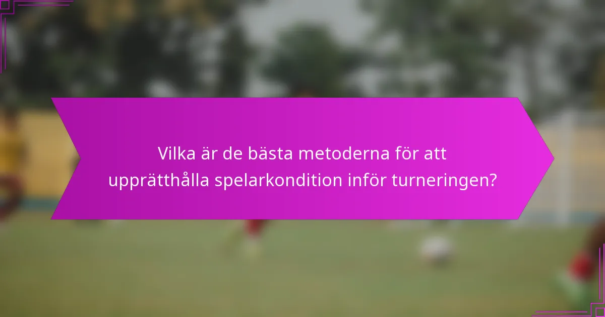 Vilka är de bästa metoderna för att upprätthålla spelarkondition inför turneringen?