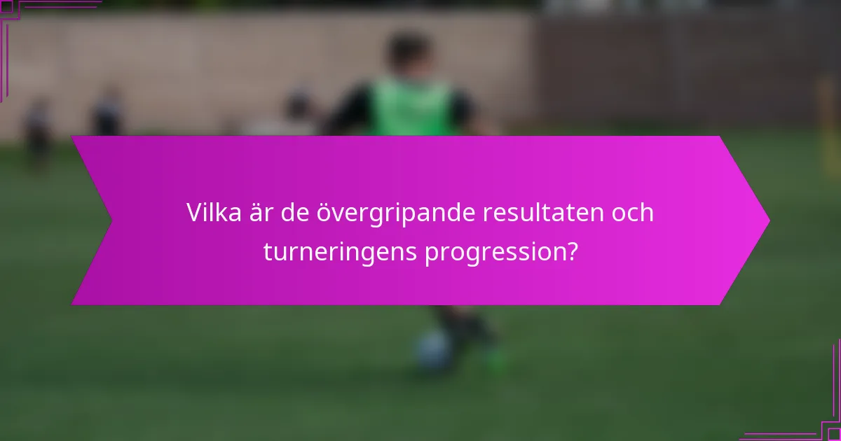 Vilka är de övergripande resultaten och turneringens progression?