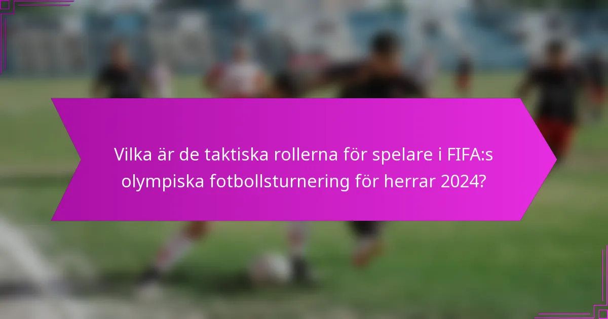 Vilka är de taktiska rollerna för spelare i FIFA:s olympiska fotbollsturnering för herrar 2024?