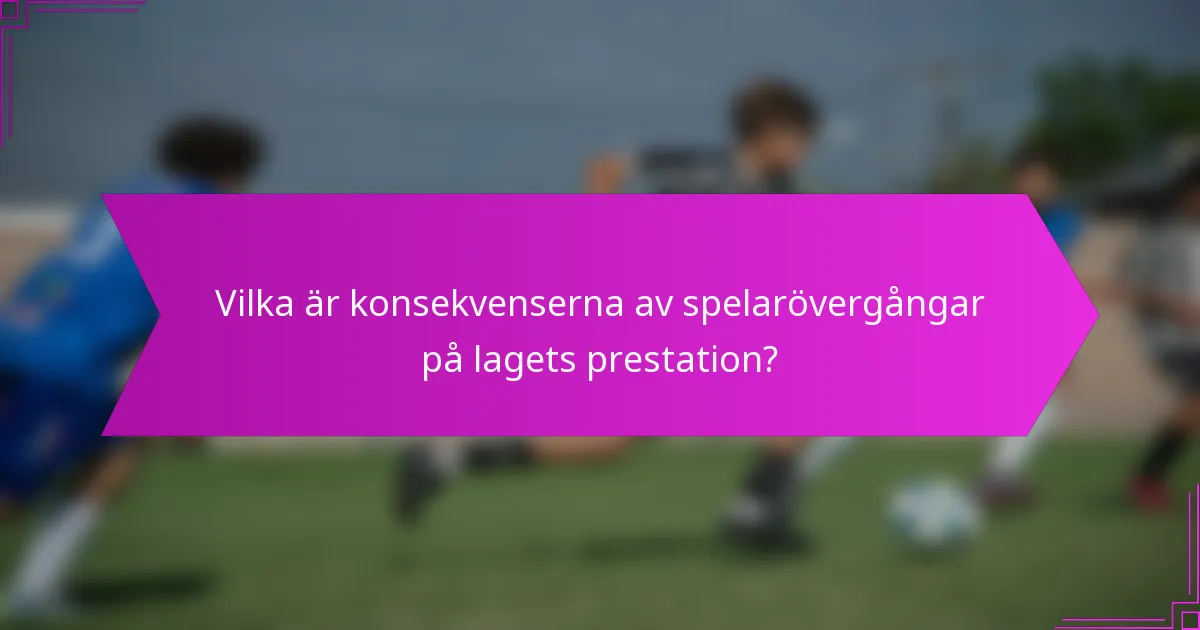 Vilka är konsekvenserna av spelarövergångar på lagets prestation?