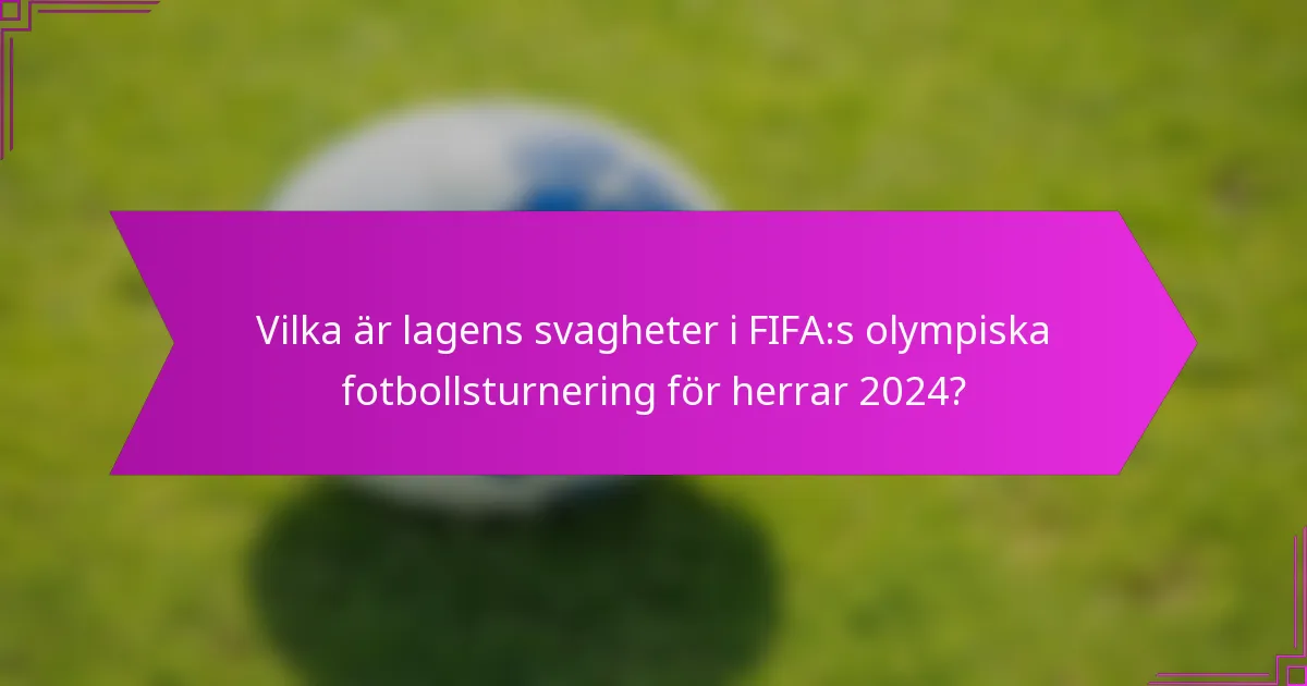 Vilka är lagens svagheter i FIFA:s olympiska fotbollsturnering för herrar 2024?
