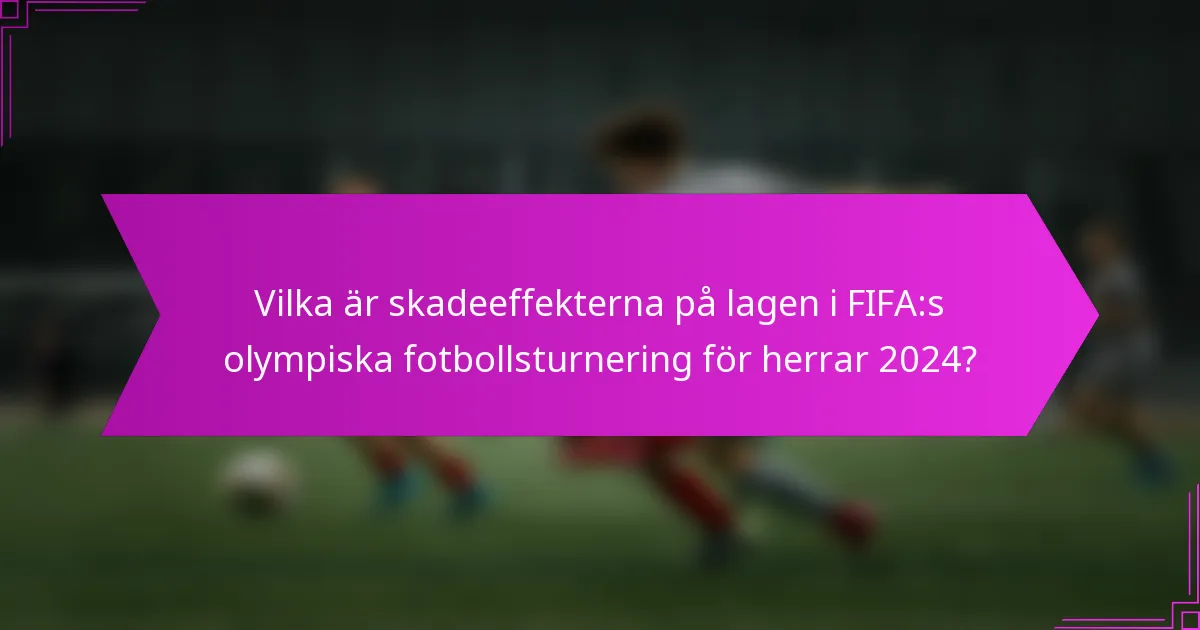 Vilka är skadeeffekterna på lagen i FIFA:s olympiska fotbollsturnering för herrar 2024?