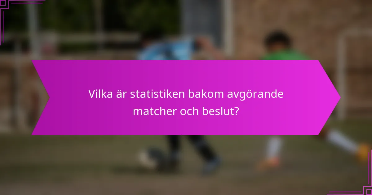 Vilka är statistiken bakom avgörande matcher och beslut?