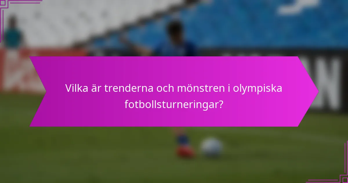 Vilka är trenderna och mönstren i olympiska fotbollsturneringar?