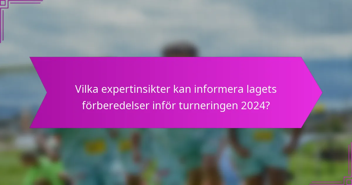 Vilka expertinsikter kan informera lagets förberedelser inför turneringen 2024?