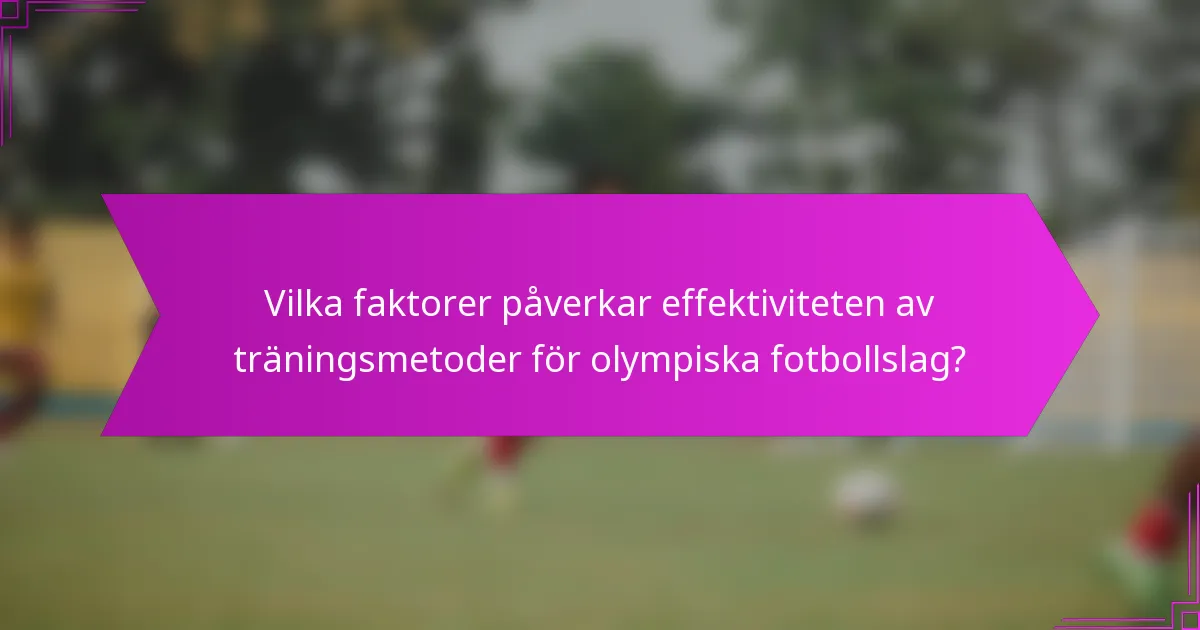 Vilka faktorer påverkar effektiviteten av träningsmetoder för olympiska fotbollslag?