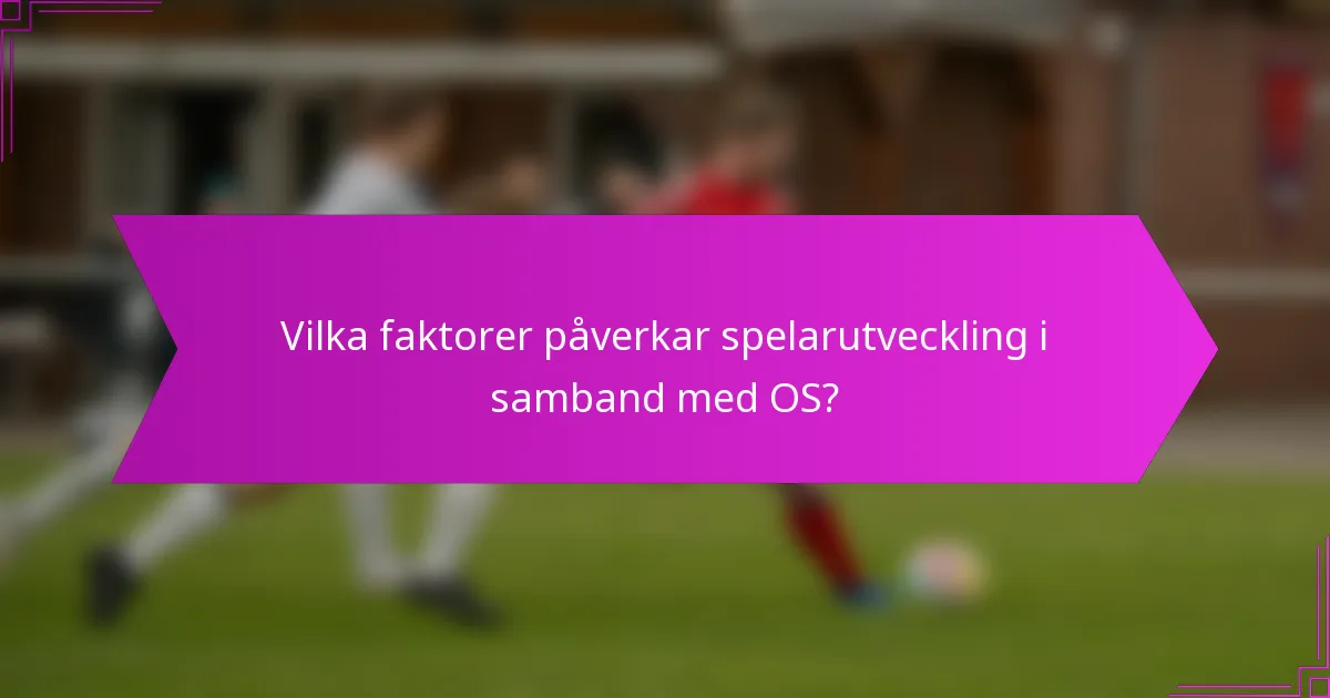 Vilka faktorer påverkar spelarutveckling i samband med OS?