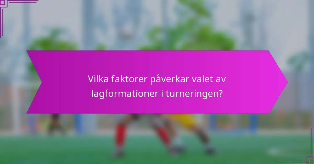 Vilka faktorer påverkar valet av lagformationer i turneringen?