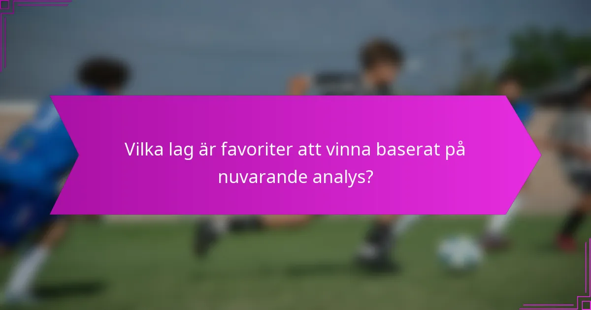 Vilka lag är favoriter att vinna baserat på nuvarande analys?