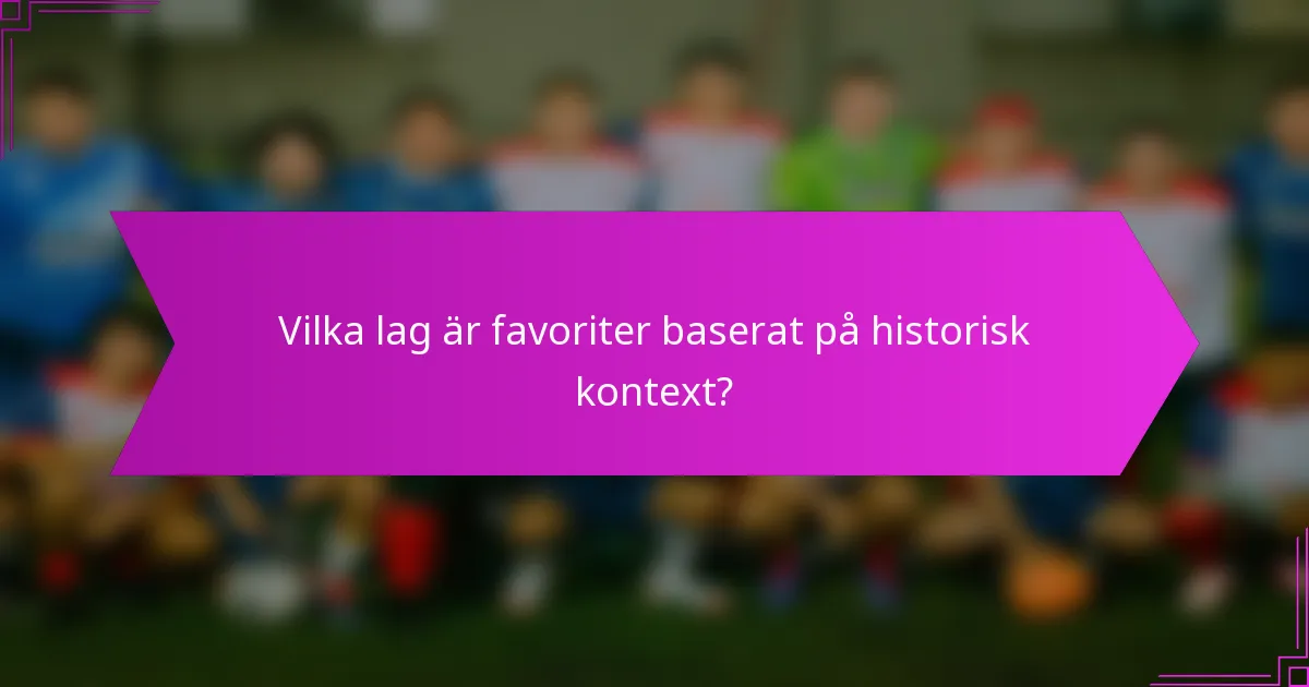 Vilka lag är favoriter baserat på historisk kontext?