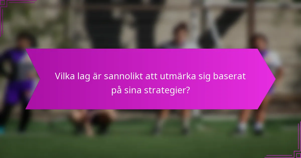 Vilka lag är sannolikt att utmärka sig baserat på sina strategier?