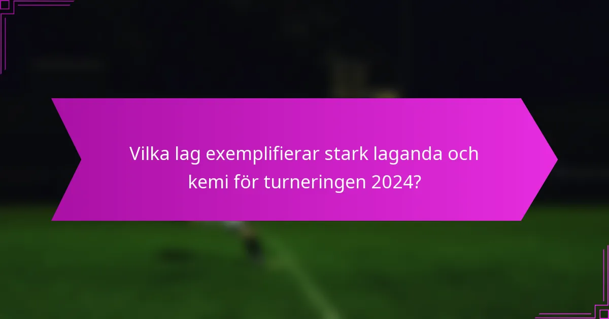 Vilka lag exemplifierar stark laganda och kemi för turneringen 2024?