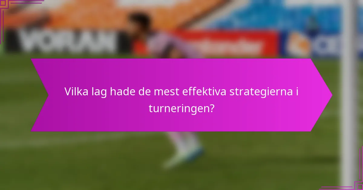 Vilka lag hade de mest effektiva strategierna i turneringen?