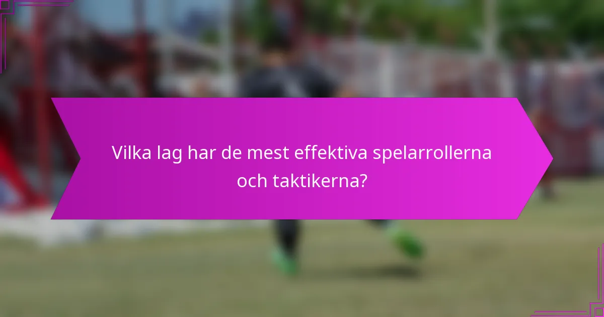 Vilka lag har de mest effektiva spelarrollerna och taktikerna?