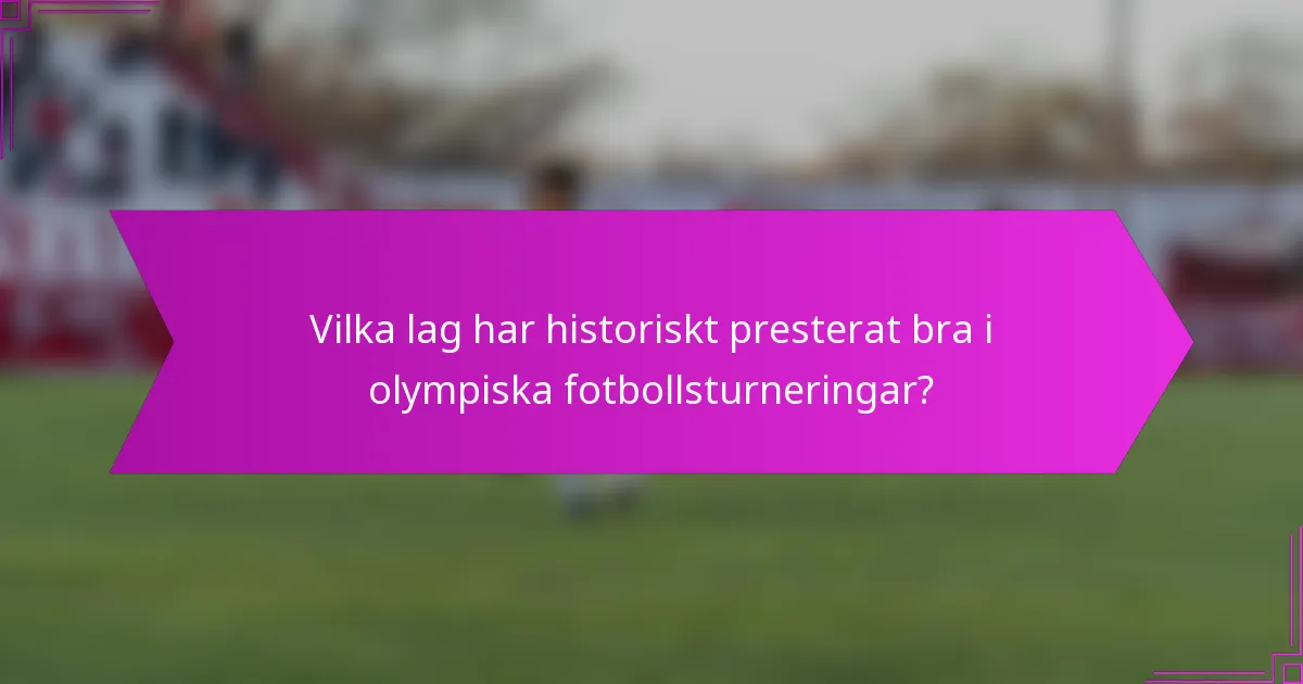 Vilka lag har historiskt presterat bra i olympiska fotbollsturneringar?